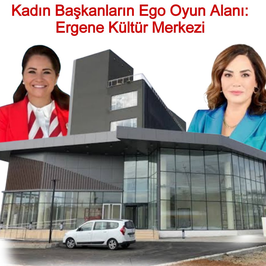 Kadın Başkanların Ego Oyun Alanı: Ergene Kültür Merkezi